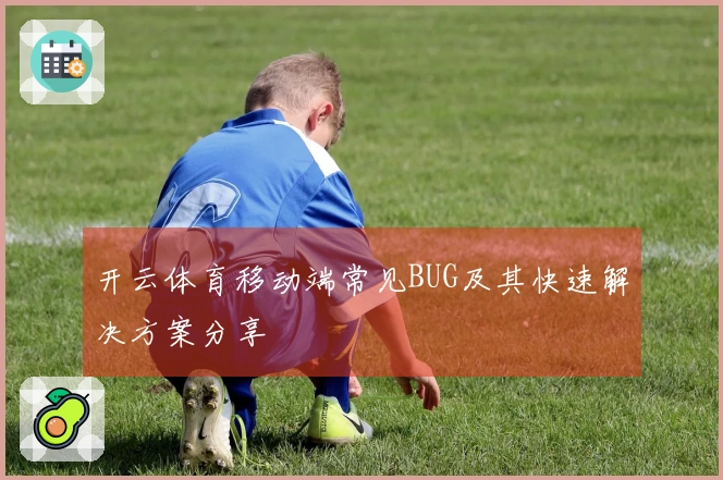 开云体育移动端常见BUG及其快速解决方案分享