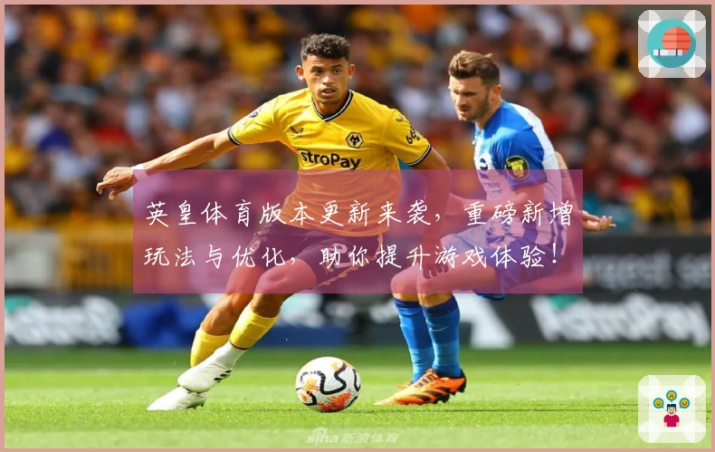 英皇体育版本更新来袭,重磅新增玩法与优化,助你提升游戏体验!